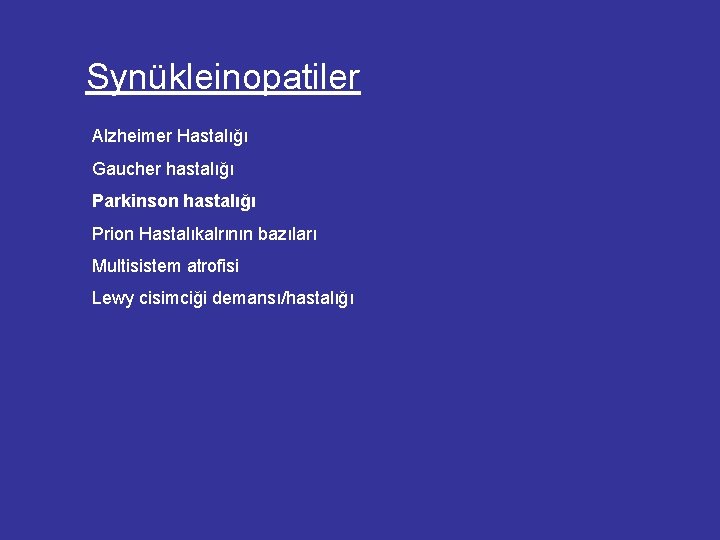 Synükleinopatiler Alzheimer Hastalığı Gaucher hastalığı Parkinson hastalığı Prion Hastalıkalrının bazıları Multisistem atrofisi Lewy cisimciği Synükleinopatiler Alzheimer Hastalığı Gaucher hastalığı Parkinson hastalığı Prion Hastalıkalrının bazıları Multisistem atrofisi Lewy cisimciği