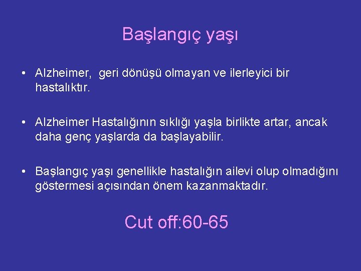 Başlangıç yaşı • Alzheimer, geri dönüşü olmayan ve ilerleyici bir hastalıktır. • Alzheimer Hastalığının Başlangıç yaşı • Alzheimer, geri dönüşü olmayan ve ilerleyici bir hastalıktır. • Alzheimer Hastalığının
