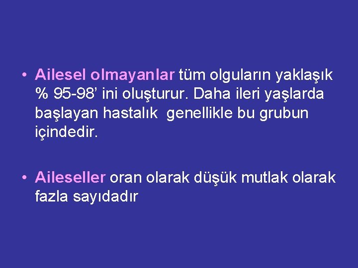• Ailesel olmayanlar tüm olguların yaklaşık % 95 -98’ ini oluşturur. Daha ileri • Ailesel olmayanlar tüm olguların yaklaşık % 95 -98’ ini oluşturur. Daha ileri