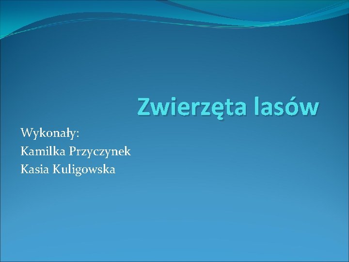 Zwierzęta lasów Wykonały: Kamilka Przyczynek Kasia Kuligowska 