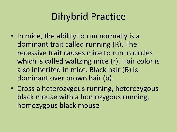 Dihybrid Practice • In mice, the ability to run normally is a dominant trait