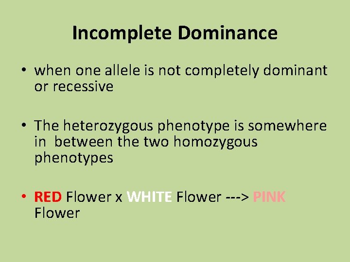 Incomplete Dominance • when one allele is not completely dominant or recessive • The