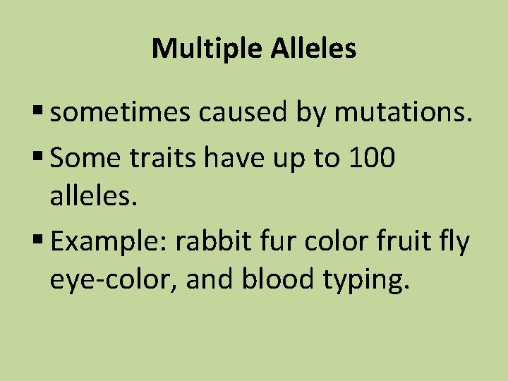 Multiple Alleles § sometimes caused by mutations. § Some traits have up to 100