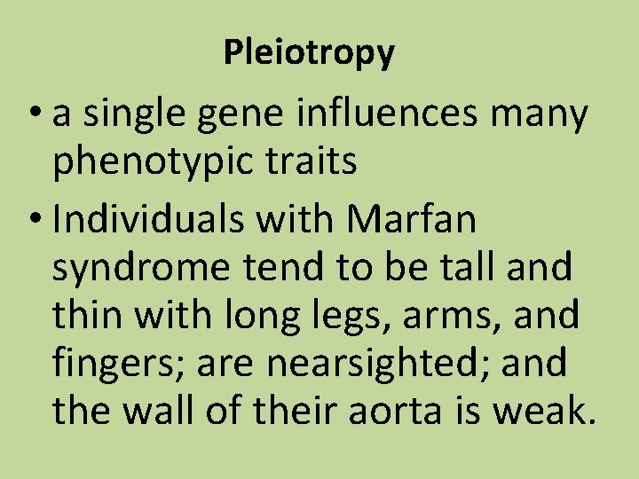 Pleiotropy • a single gene influences many phenotypic traits • Individuals with Marfan syndrome