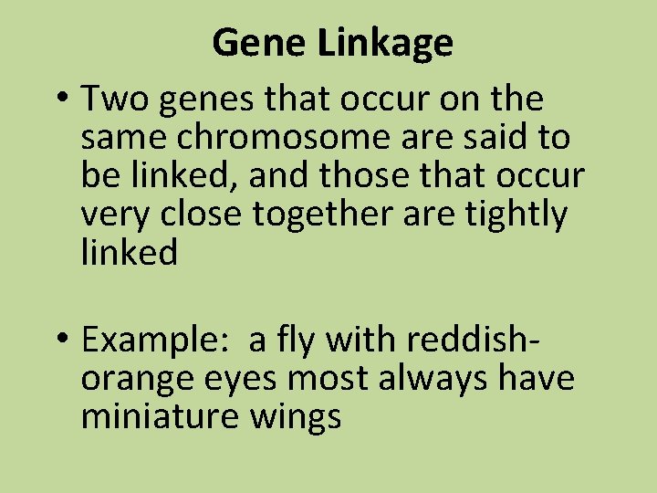 Gene Linkage • Two genes that occur on the same chromosome are said to
