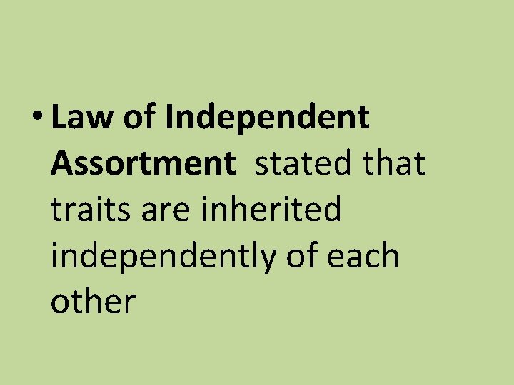  • Law of Independent Assortment stated that traits are inherited independently of each