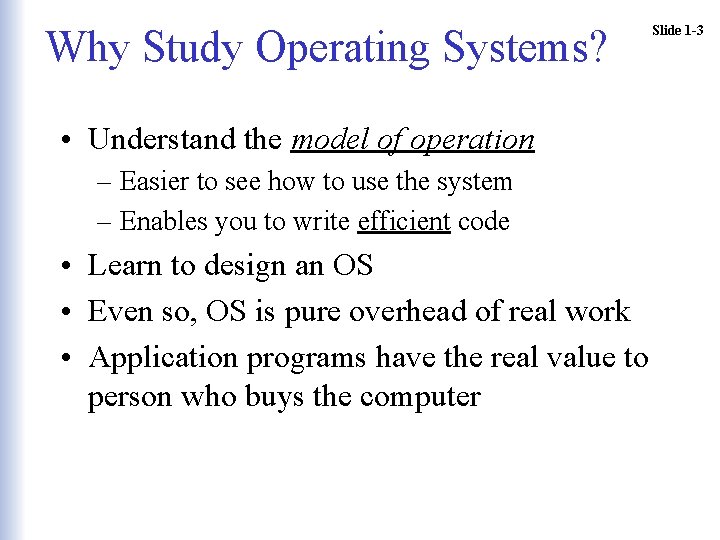 Why Study Operating Systems? • Understand the model of operation – Easier to see Why Study Operating Systems? • Understand the model of operation – Easier to see