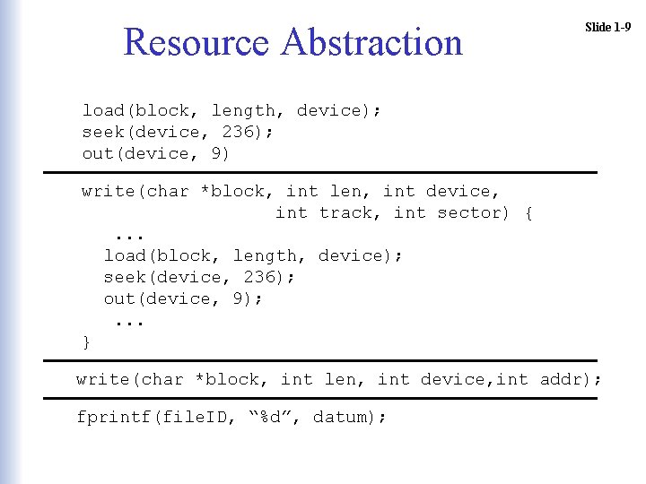 Resource Abstraction Slide 1 -9 load(block, length, device); seek(device, 236); out(device, 9) write(char *block, Resource Abstraction Slide 1 -9 load(block, length, device); seek(device, 236); out(device, 9) write(char *block,