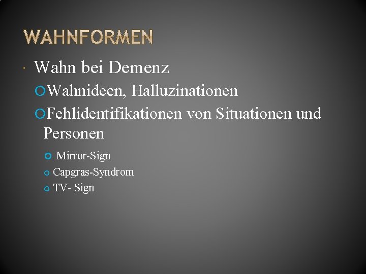  Wahn bei Demenz Wahnideen, Halluzinationen Fehlidentifikationen von Situationen und Personen Mirror-Sign Capgras-Syndrom TV-