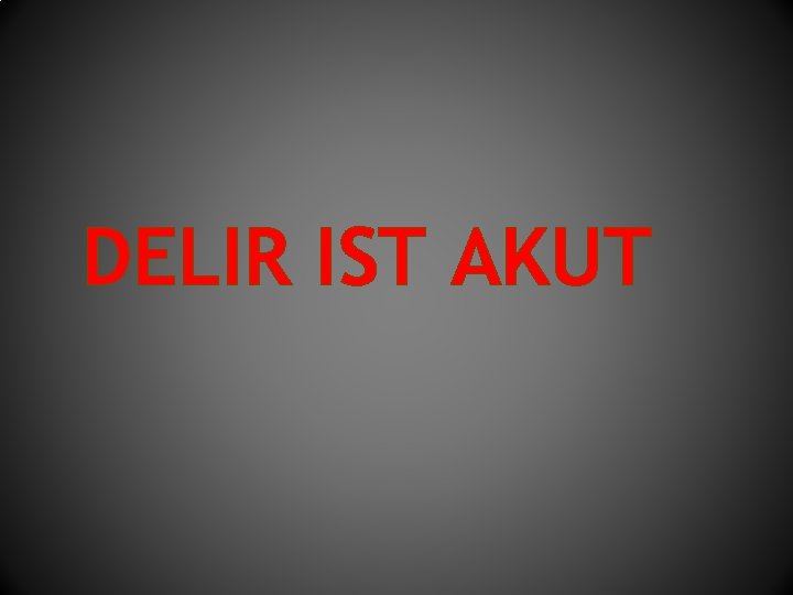 DELIR IST AKUT 