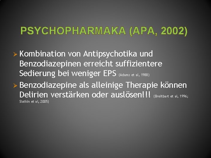 PSYCHOPHARMAKA (APA, 2002) Ø Kombination von Antipsychotika und Benzodiazepinen erreicht suffizientere Sedierung bei weniger