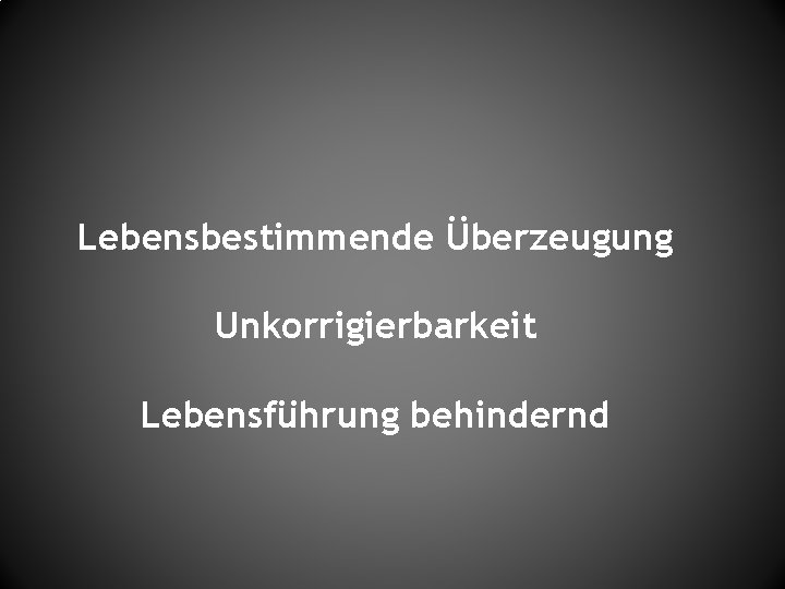 Lebensbestimmende Überzeugung Unkorrigierbarkeit Lebensführung behindernd 