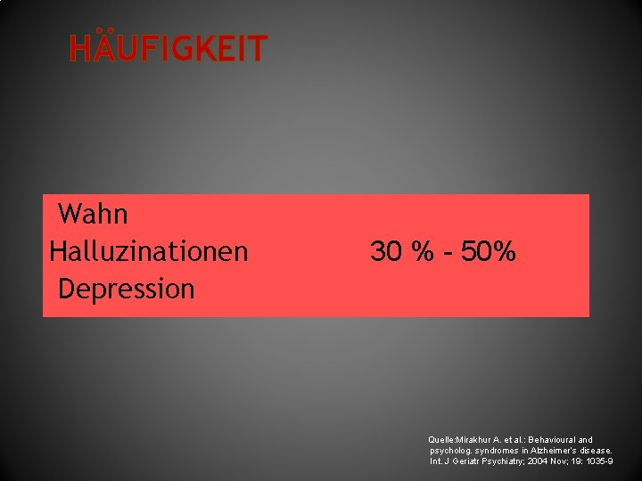 HÄUFIGKEIT Wahn Halluzinationen Depression 30 % - 50% Quelle: Mirakhur A. et al. :