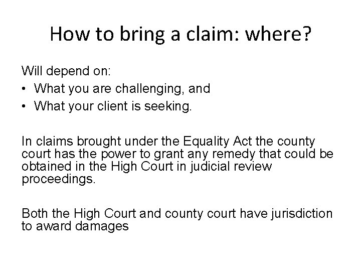 How to bring a claim: where? Will depend on: • What you are challenging,