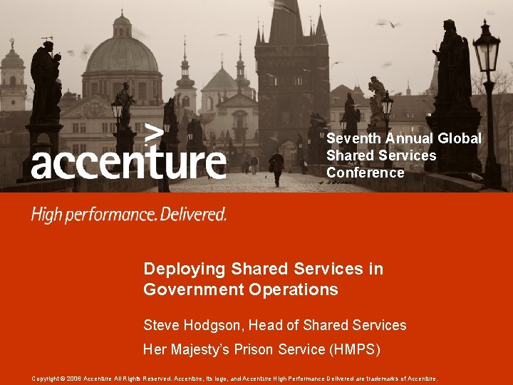 Seventh Annual Global Shared Services Conference Deploying Shared Services in Government Operations Steve Hodgson,