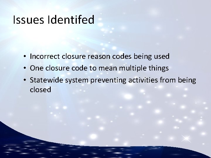Issues Identifed • Incorrect closure reason codes being used • One closure code to