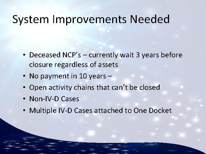 System Improvements Needed • Deceased NCP’s – currently wait 3 years before closure regardless