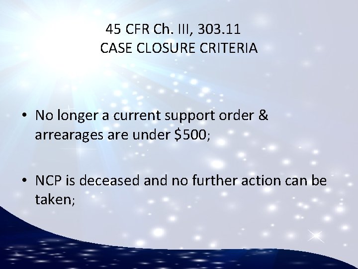 45 CFR Ch. III, 303. 11 CASE CLOSURE CRITERIA • No longer a current