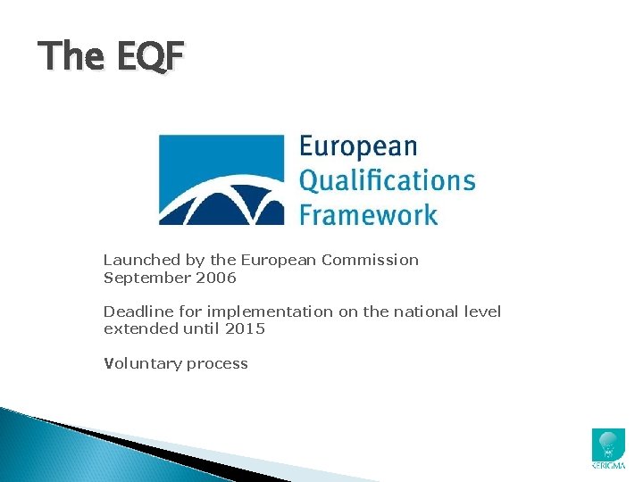 The EQF Launched by the European Commission September 2006 Deadline for implementation on the