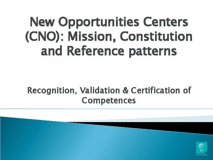 New Opportunities Centers (CNO): Mission, Constitution and Reference patterns Recognition, Validation & Certification of