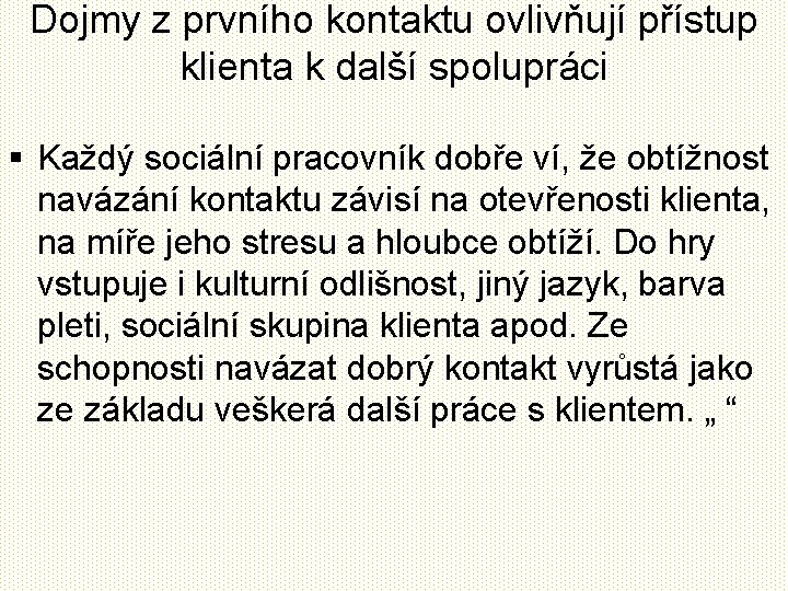 Dojmy z prvního kontaktu ovlivňují přístup klienta k další spolupráci § Každý sociální pracovník