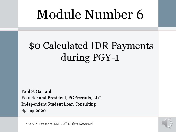 Module Number 6 $0 Calculated IDR Payments during PGY-1 Paul S. Garrard Founder and