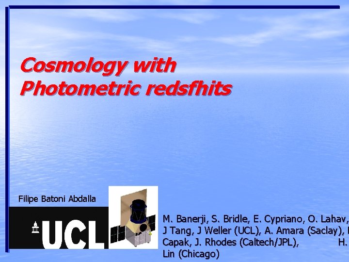 Cosmology with Photometric redsfhits Filipe Batoni Abdalla M. Banerji, S. Bridle, E. Cypriano, O.