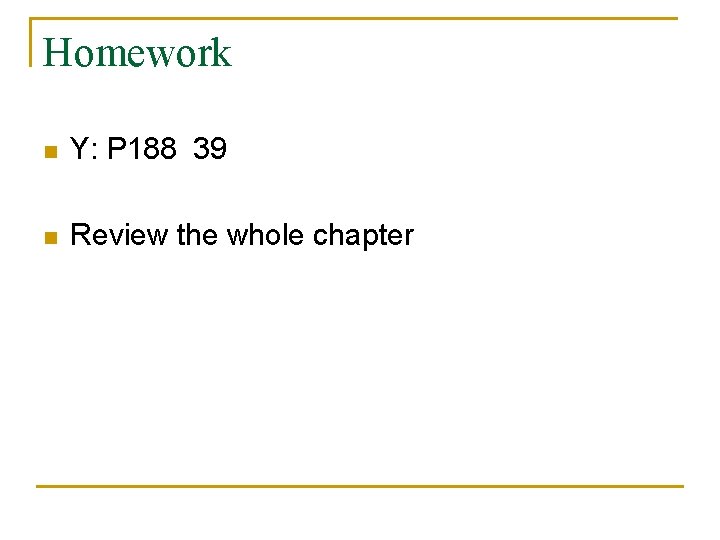 Homework n Y: P 188 39 n Review the whole chapter 