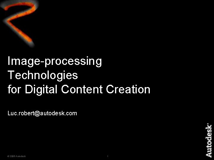 Image-processing Technologies for Digital Content Creation Luc. robert@autodesk. com © 2006 Autodesk 1 