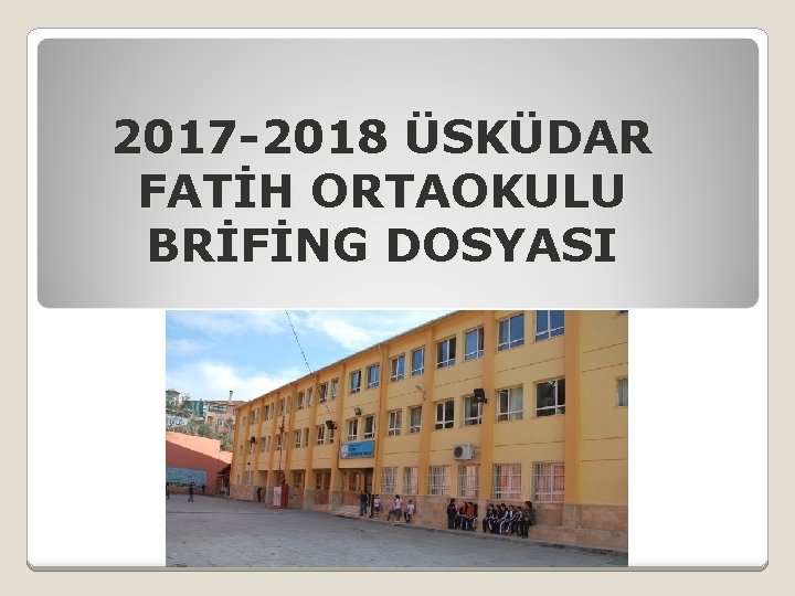 2017 -2018 ÜSKÜDAR FATİH ORTAOKULU BRİFİNG DOSYASI 