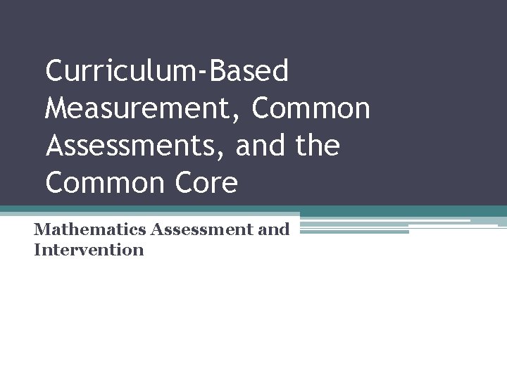 Curriculum-Based Measurement, Common Assessments, and the Common Core Mathematics Assessment and Intervention 