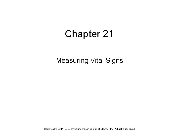 Chapter 21 Measuring Vital Signs Copyright © 2014, 2009 by Saunders, an imprint of Chapter 21 Measuring Vital Signs Copyright © 2014, 2009 by Saunders, an imprint of