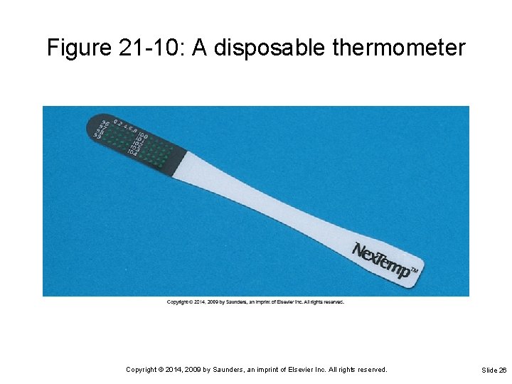Figure 21 -10: A disposable thermometer Copyright © 2014, 2009 by Saunders, an imprint Figure 21 -10: A disposable thermometer Copyright © 2014, 2009 by Saunders, an imprint
