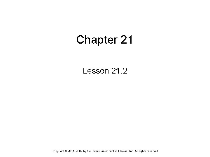 Chapter 21 Lesson 21. 2 Copyright © 2014, 2009 by Saunders, an imprint of Chapter 21 Lesson 21. 2 Copyright © 2014, 2009 by Saunders, an imprint of