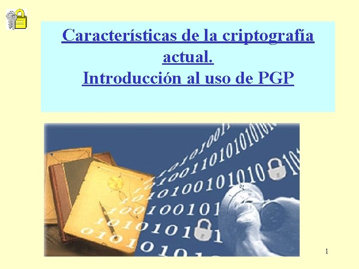 Características de la criptografía actual. Introducción al uso de PGP 1 