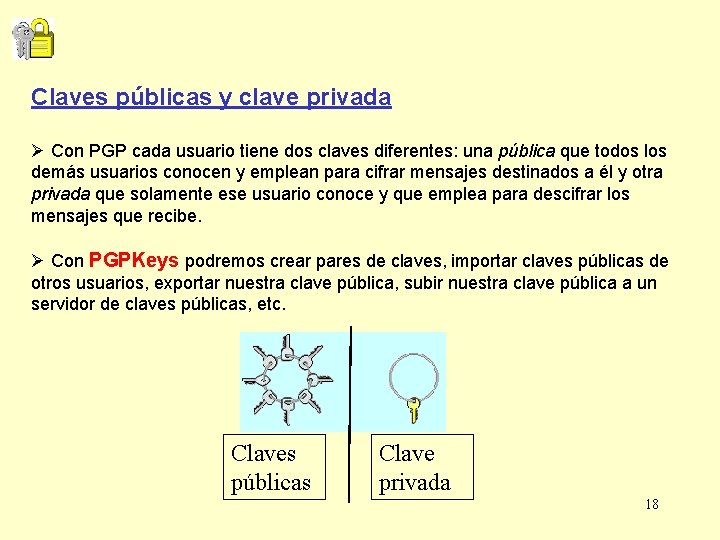 Claves públicas y clave privada Ø Con PGP cada usuario tiene dos claves diferentes: