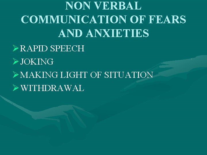 NON VERBAL COMMUNICATION OF FEARS AND ANXIETIES Ø RAPID SPEECH Ø JOKING Ø MAKING