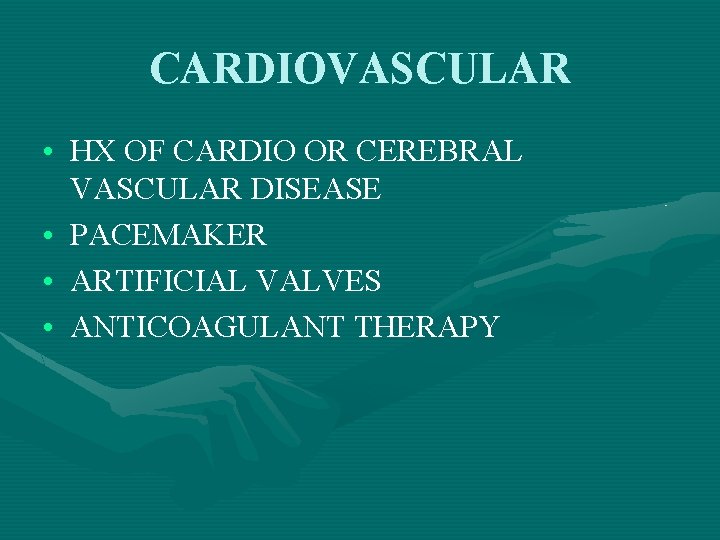 CARDIOVASCULAR • HX OF CARDIO OR CEREBRAL VASCULAR DISEASE • PACEMAKER • ARTIFICIAL VALVES