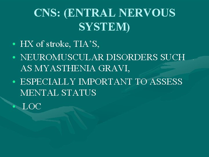 CNS: (ENTRAL NERVOUS SYSTEM) • HX of stroke, TIA’S, • NEUROMUSCULAR DISORDERS SUCH AS