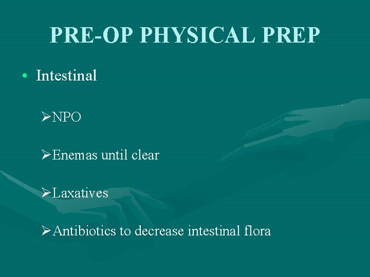 PRE-OP PHYSICAL PREP • Intestinal ØNPO ØEnemas until clear ØLaxatives ØAntibiotics to decrease intestinal