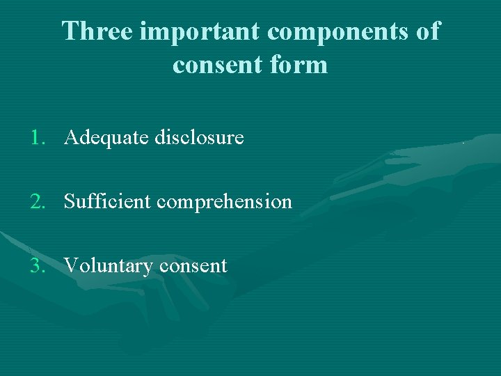 Three important components of consent form 1. Adequate disclosure 2. Sufficient comprehension 3. Voluntary
