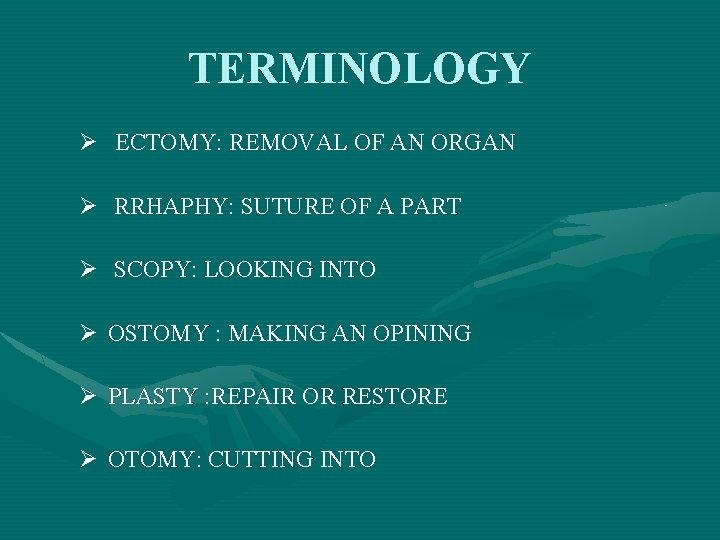 TERMINOLOGY Ø ECTOMY: REMOVAL OF AN ORGAN Ø RRHAPHY: SUTURE OF A PART Ø