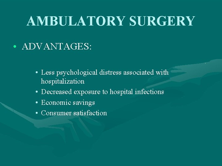 AMBULATORY SURGERY • ADVANTAGES: • Less psychological distress associated with hospitalization • Decreased exposure
