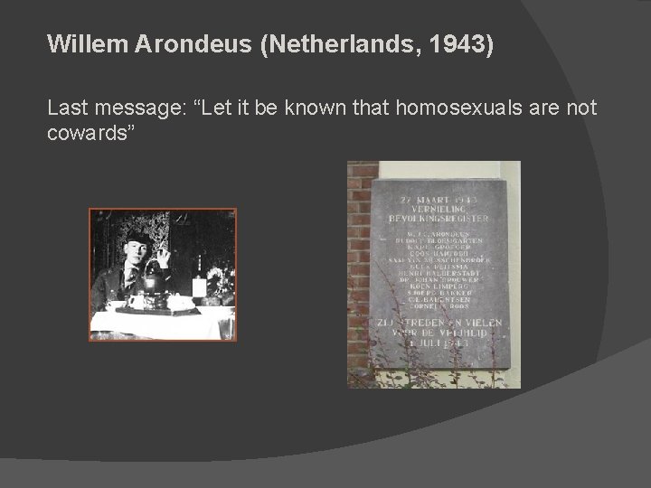 Willem Arondeus (Netherlands, 1943) Last message: “Let it be known that homosexuals are not