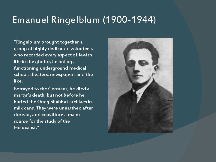 Emanuel Ringelblum (1900 -1944) “Ringelblum brought together a group of highly dedicated volunteers who Emanuel Ringelblum (1900 -1944) “Ringelblum brought together a group of highly dedicated volunteers who
