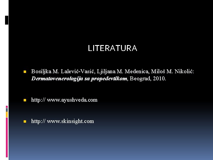 LITERATURA n Bosiljka M. Lalević-Vasić, Ljiljana M. Medenica, Miloš M. Nikolić: Dermatovenerologija sa propedevtikom,