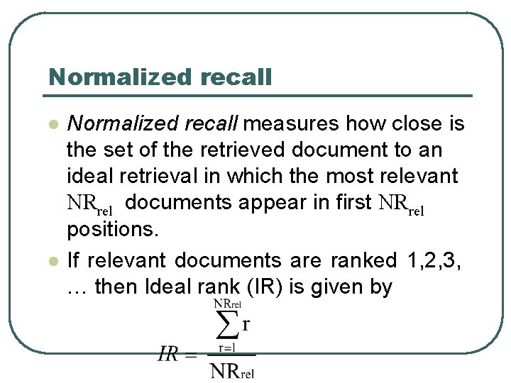 Normalized recall l l Normalized recall measures how close is the set of the