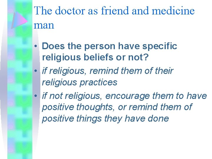 The doctor as friend and medicine man • Does the person have specific religious