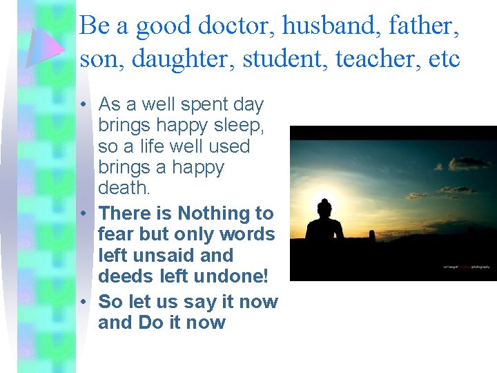 Be a good doctor, husband, father, son, daughter, student, teacher, etc • As a