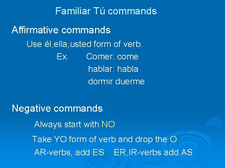 Familiar Tú commands Affirmative commands Use él, ella, usted form of verb. Ex. Comer: